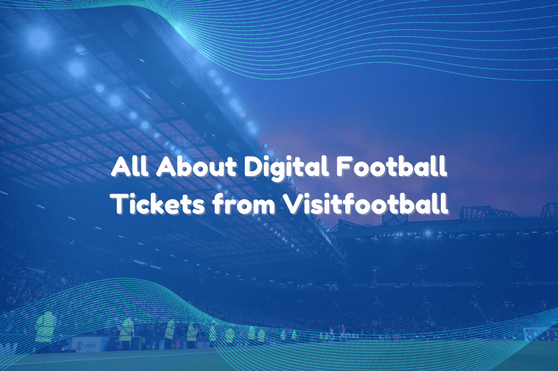 All About Digital Football Tickets from Visitfootball